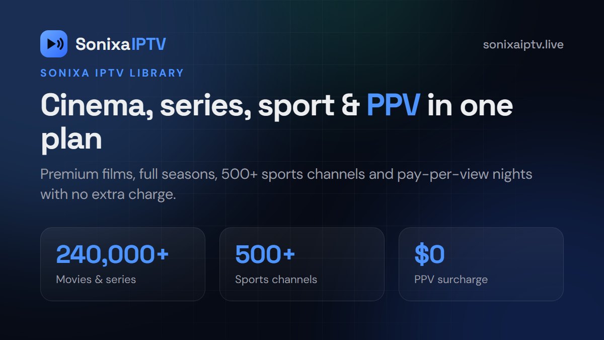 Sonixa IPTV library: premium movies, full series, 500+ sports channels and PPV with no surcharge